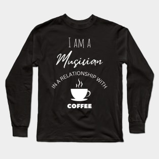 I am a Musician in a relationship with Coffee Long Sleeve T-Shirt